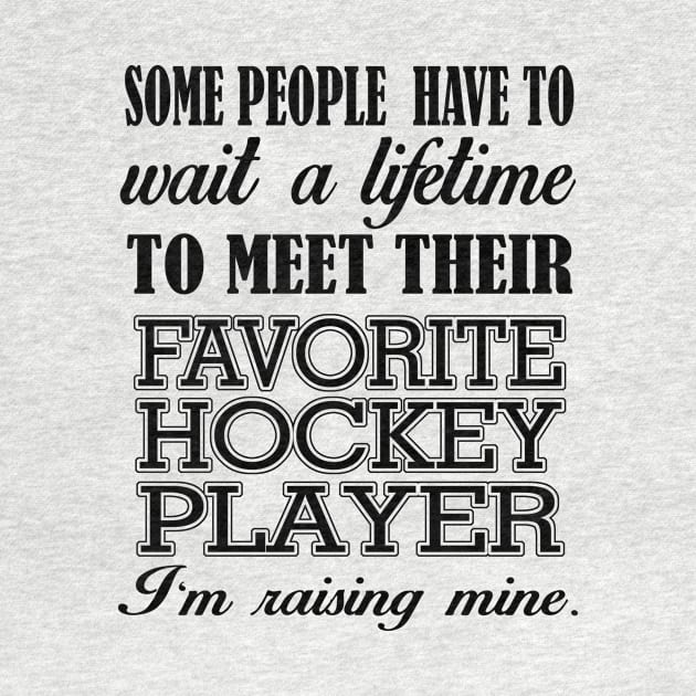 Some People Have To Wait A Lifetime To Meet Their Favorite Hockey Player I'm Raising Mine by jerranne